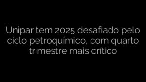 ​Unipar tem 2025 desafiado pelo ciclo petroquímico, com quarto trimestre mais crítico 